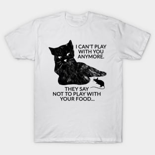 I can't play with you anymore. They say not to play with your food... T-Shirt